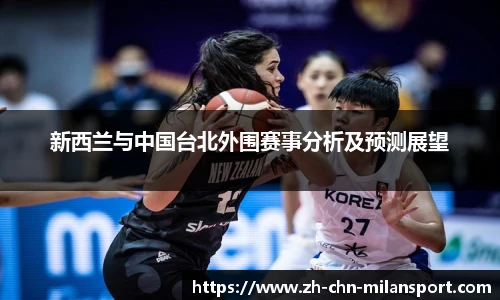 新西兰与中国台北外围赛事分析及预测展望