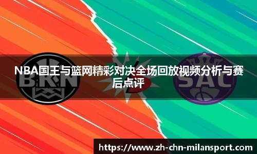 NBA国王与篮网精彩对决全场回放视频分析与赛后点评