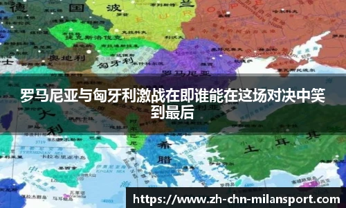 罗马尼亚与匈牙利激战在即谁能在这场对决中笑到最后