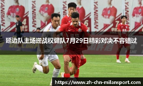 延边队主场迎战权健队7月29日精彩对决不容错过