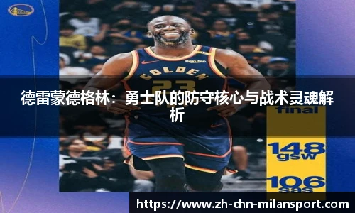 德雷蒙德格林：勇士队的防守核心与战术灵魂解析