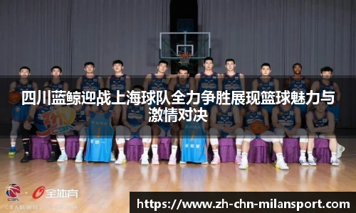 四川蓝鲸迎战上海球队全力争胜展现篮球魅力与激情对决